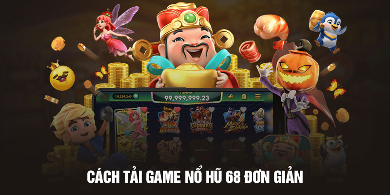 Cách tải game nổ hũ 68 đơn giản